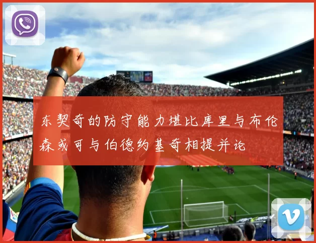东契奇的防守能力堪比库里与布伦森或可与伯德约基奇相提并论